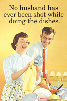 Laminated No Husband Has Ever Been Shot While Doing The Dishes Humor Poster Dry Erase Sign 24x36