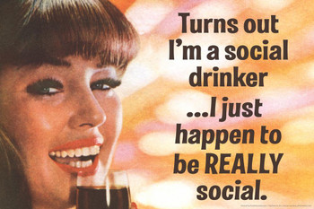 Laminated Turns Out Im A Social Drinker I Just Happen To Be Really Social Humor Poster Dry Erase Wall Art 36x24