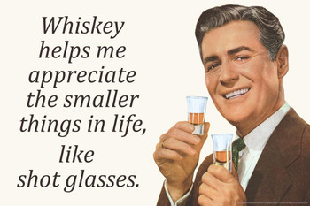 Laminated Whiskey Helps Me Appreciate The Smaller Things In Life Like Shot Glasses Humor Poster Dry Erase Wall Art 36x24