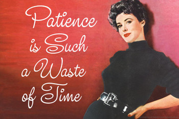 Laminated Patience Is Such A Waste Of Time Humor Retro 1950s 1960s Sassy Joke Funny Quote Ironic Campy Ephemera Poster Dry Erase Sign 36x24