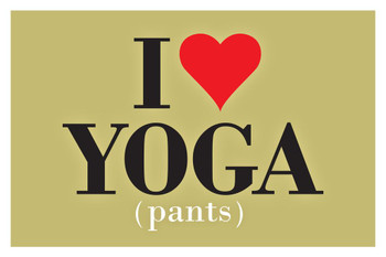 Laminated I Love Yoga Pants Poster Dry Erase Sign 36x24