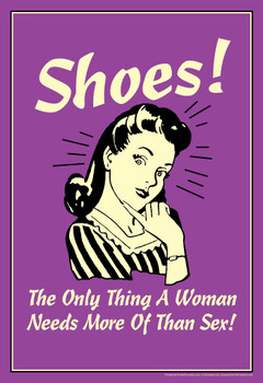 Laminated Shoes! The Only Thing A Woman Needs More Of Than Sex! Retro Humor Poster Dry Erase Sign 24x36