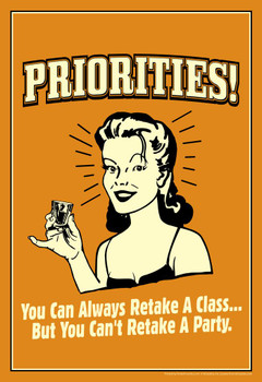 Laminated Priorities! You Can Always Retake A Class But You Cant Retake a Party Retro Humor Poster Dry Erase Sign 24x36