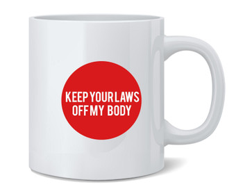 Keep Your Laws Off My Body Political Feminist Ceramic Coffee Mug Tea Cup Fun Novelty Gift 12 oz