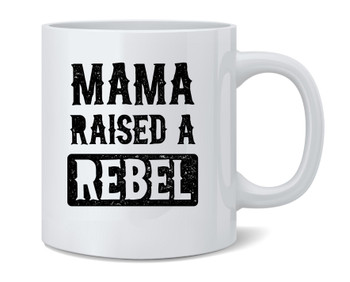 Mama Raised A Rebel Gifts For Mom Ceramic Coffee Mug Tea Cup Fun Novelty Gift 12 oz