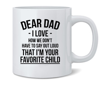 Dear Dad I Love That Im Your Favorite Funny Ceramic Coffee Mug Tea Cup Fun Novelty Gift 12 oz