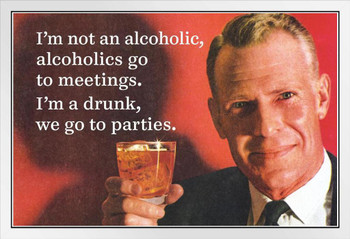 Not An Alcoholic They Go To Meetings Im a Drunk We Go To Parties Funny White Wood Framed Poster 14x20