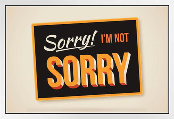 Sorry Im Not Sorry Humorous Sign White Wood Framed Poster 20x14