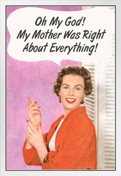 Oh My God! My Mother Was Right About Everything! Humor White Wood Framed Poster 14x20