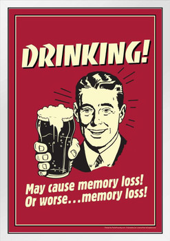 Drinking! May Cause Memory Loss or Worse...Memory Loss! Retro Humor White Wood Framed Poster 14x20