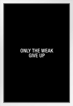 Simple Only The Weak Give Up White Wood Framed Poster 14x20
