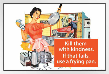 Kill Them With Kindness If That Fails Use A Frying Pan Humor White Wood Framed Poster 20x14