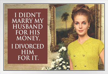 I Didnt Marry My Husband For His Money I Divorced Him For It Humor White Wood Framed Poster 20x14