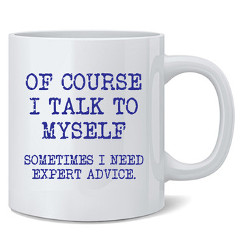 Of Course I talk Myself Sometimes I Need Expert Mug 12oz