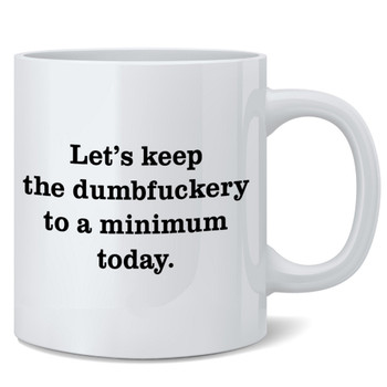 Lets Keep The Dumbfuckery To A Minimum Today Funny Office Coworker Double Sided Ceramic Coffee Mug Tea Cup Fun Novelty Gift 12 oz