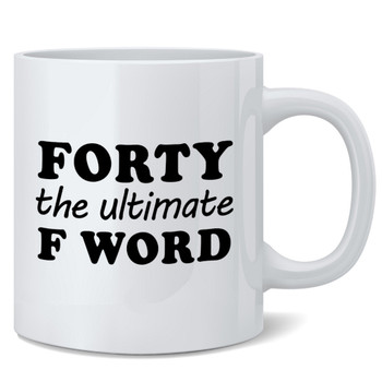 Forty Ultimate F Word 40th Birthday Women Men Mug 12oz