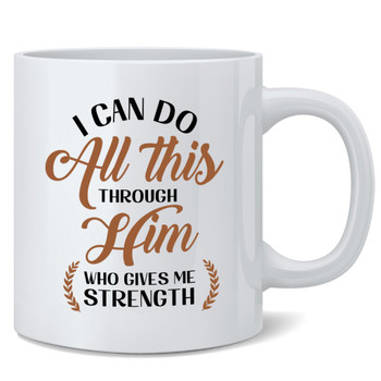 I Can Do All this Through Him Who Gives Me Strength Philippians 413 Inspirational Motivational Religious Christian Double Sided Ceramic Coffee Mug Tea Cup Fun Novelty Gift 12 oz