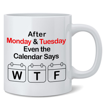 After Monday and Tuesday Even It Says WTF Funny Ceramic Coffee Mug Tea Cup Fun Novelty Gift 12 oz