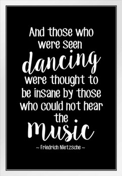 Those Who Were Dancing Were Thought Insane Music Black Nietzsche White Wood Framed Poster 14x20