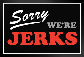 Sorry Were Jerks Funny Art Print Stand or Hang Wood Frame Display Poster Print 9x13