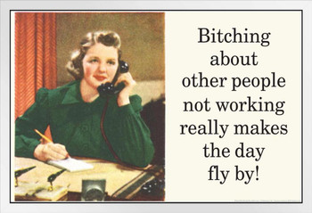 Bitching About Other People Not Working Really Makes The Day Fly By Humor White Wood Framed Poster 20x14