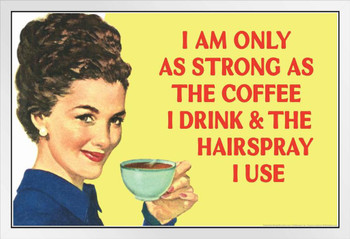I Am Only As Strong As The Coffee I Drink and the Hairspray I Use Humor White Wood Framed Poster 20x14