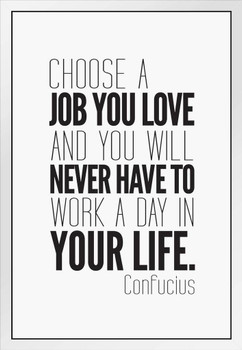 Confucious Choose A Job You Love And You Will Never Work Day Your Life Black White Motivational White Wood Framed Poster 14x20