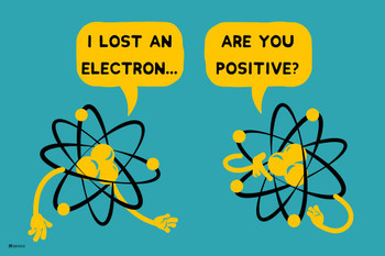 I Lost An Electron! Are You Positive Funny Science Joke Atomic Humor Geeky Nerdy Classroom Science Teacher Chemistry Science Decor Punny Pun Cool Wall Decor Art Print Poster 16x24