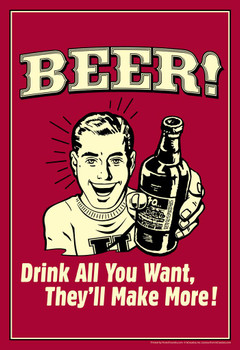 Beer! Drink All You Want Theyll Make More! Retro Humor Cool Wall Decor Art Print Poster 16x24