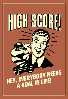 High Score! Hey Everybody Needs A Goal In Life Retro Humor Cool Wall Decor Art Print Poster 16x24