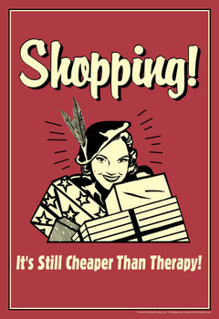 Shopping! Its Still Cheaper Than Therapy! Retro Humor Cool Wall Decor Art Print Poster 16x24