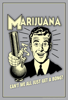 Marijuana! Cant We All Just Get A Bong Weed Retro Humor Funny Cannabis Room Dope Gifts Guys Propaganda Smoking Stoner Reefer Stoned Sign Buds Pothead Dorm Walls Cool Wall Decor Art Print Poster 24x36
