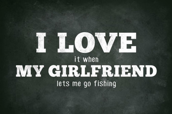 I Love (When) My Girlfriend (Lets Me Go Fishing) Funny Cool Wall Decor Art Print Poster 16x24