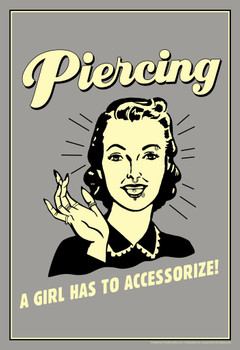 Laminated Piercing A Girl Has To Accessorize! Vintage Style Retro Humor Poster Dry Erase Sign 16x24