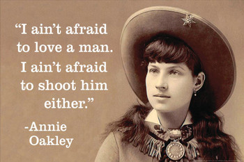 Laminated I Aint Afraid To Love A Man Or Shoot Him Either Annie Oakley Poster Dry Erase Sign 16x24