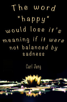 Laminated Happy Would Lose Its Meaning If It Were Not Balanced By Sadness Carl Jung Famous Motivational Inspirational Quote Poster Dry Erase Sign 16x24