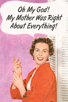 Laminated Oh My God! My Mother Was Right About Everything! Humor Poster Dry Erase Sign 16x24