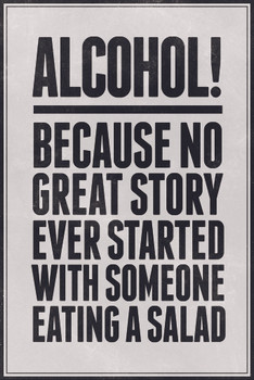 Alcohol Because No Great Story Every Started With Someone Eating A Salad Cool Wall Art Print Poster 12x18
