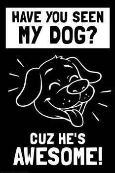 Laminated Have You Seen My Dog Cuz Hes Awesome Dog Posters For Wall Funny Dog Wall Art Dog Wall Decor Dog Posters For Kids Bedroom Animal Wall Poster Cute Animal Posters Poster Dry Erase Sign 16x24