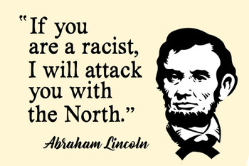 Laminated If Youre a Racist I Will Attack You With the North Abraham Lincoln Funny Poster Dry Erase Sign 16x24
