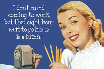 Laminated I Dont Mind Coming To Work But That 8 Hour Wait To Go Home Is A Bitch! Humor Poster Dry Erase Sign 24x16