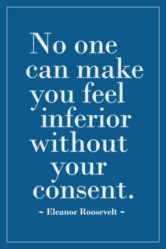 Eleanor Roosevelt No One Can Make You Feel Inferior Without Your Consent Motivational Inspirational Teamwork Quote Inspire Quotation Gratitude Positivity Sign Cool Wall Decor Art Print Poster 16x24