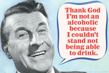 Thank God Im Not An Alcoholic Because I Couldnt Stand Not Being Drunk Humor Cool Wall Decor Art Print Poster 16x24