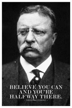 Laminated Theodore Roosevelt Believe You Can And Youre Halfway There Black and White Poster Dry Erase Sign 16x24