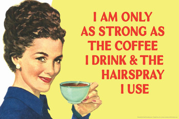 Laminated I Am Only As Strong As The Coffee I Drink and the Hairspray I Use Humor Poster Dry Erase Sign 24x16