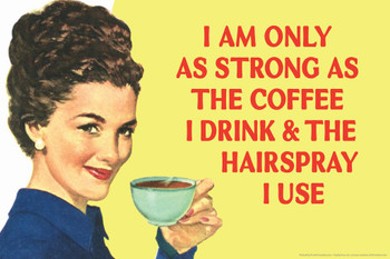 I Am Only As Strong As The Coffee I Drink and the Hairspray I Use Humor Cool Wall Decor Art Print Poster 24x16