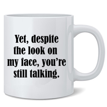 Despite Look On My Face You Are Still Talking Funny Office Boss Coworker Humor Ceramic Coffee Mug Tea Cup Glass Glasses Fun Novelty Gift 12 Oz Ounces Birthday Christmas Wedding Hot Cold Beverage