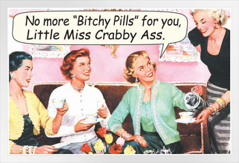 No More Bitchy Pills For You Little Miss Crabby Ass Humor White Wood Framed Poster 20x14
