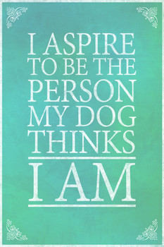 I Aspire To Be The Person My Dog Thinks I Am Blue Cool Wall Art Print Poster 12x18