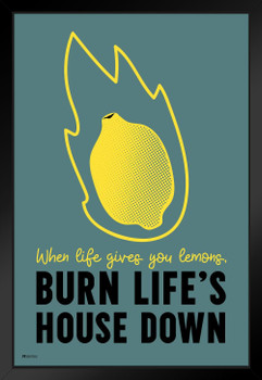 When Life Gives You Lemons Burn Lifes House Down Black Wood Framed Art Poster 14x20
